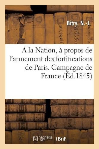 Cover image for a la Nation, A Propos de l'Armement Des Fortifications de Paris. Campagne de France