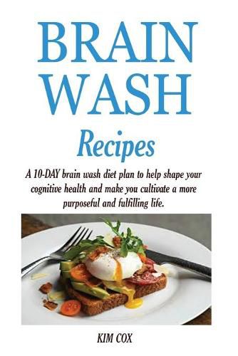 Cover image for Brain Wash Recipes: A 10-DAY brain wash diet plan to help shape your cognitive health and make you cultivate a more purposeful and fulfilling life.