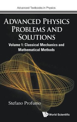 Cover image for Advanced Physics Problems And Solutions - Volume 1: Classical Mechanics And Mathematical Methods