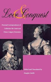 Cover image for Love and Conquest: Personal Correspondence of Catherine the Great and Prince Grigory Potemkin