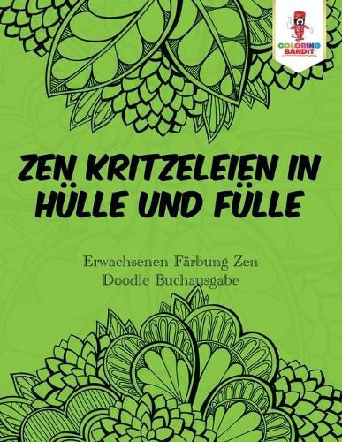 Zen Kritzeleien in Hulle und Fulle: Erwachsenen Farbung Zen Doodle Buchausgabe