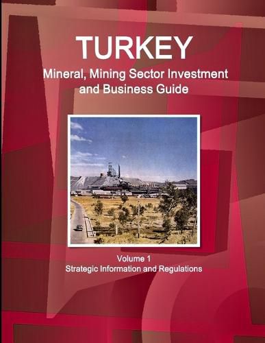 Cover image for Turkey Mineral, Mining Sector Investment and Business Guide Volume 1 Strategic Information and Regulations