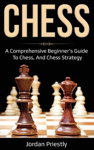 Cover image for Chess: A Comprehensive Beginner's Guide to Chess, and Chess Strategy