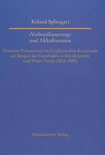 Cover image for Verbrasilianerung' Und Akkulturation: Deutsche Protestanten Im Brasilianischen Kaiserreich Am Beispiel Der Gemeinden in Rio de Janeiro Und Minas Gerais (1822-1889)