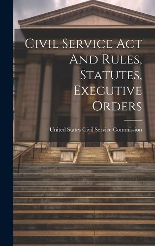 Cover image for Civil Service Act And Rules, Statutes, Executive Orders