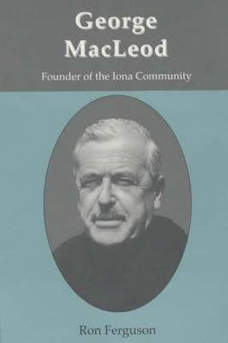 George MacLeod: Founder of the Iona Community - A Biography