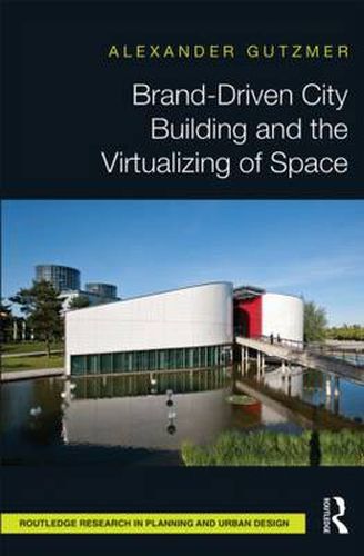 Cover image for Brand-Driven City Building and the Virtualizing of Space