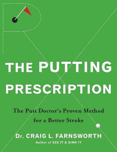 Cover image for The Putting Prescription: The Doctor's Proven Method for a Better Stroke