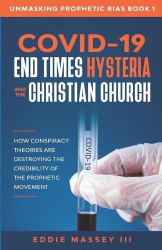 Cover image for COVID-19, End Times Hysteria and the Christian Church: How Conspiracy Theories Are Destroying the Credibility of the Prophetic Movement