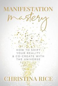 Cover image for Manifestation Mastery: How to Shift Your Reality & Co-Create with the Universe&#65279;