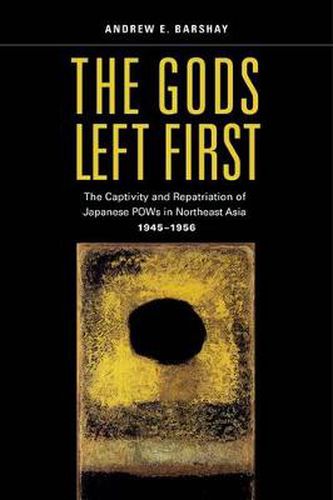 Cover image for The Gods Left First: The Captivity and Repatriation of Japanese POWs in Northeast Asia, 1945-1956