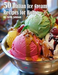 Cover image for 50 Italian Ice Cream Recipes for Home