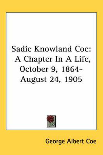 Cover image for Sadie Knowland Coe: A Chapter in a Life, October 9, 1864-August 24, 1905