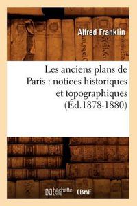 Cover image for Les Anciens Plans de Paris: Notices Historiques Et Topographiques (Ed.1878-1880)