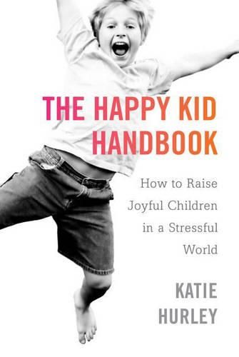 Cover image for The Happy Kids Handbook: How to Raise Joyful Children in a Stressful World