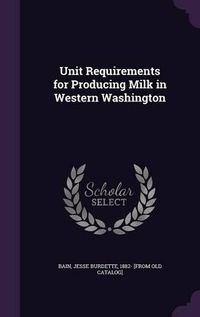 Cover image for Unit Requirements for Producing Milk in Western Washington