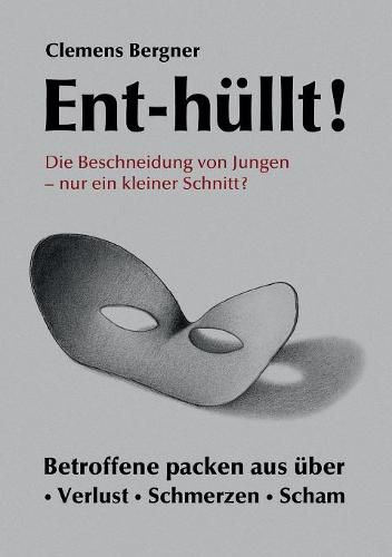 Cover image for Ent-hullt! Die Beschneidung von Jungen - Nur ein kleiner Schnitt?: Betroffene packen aus uber - Schmerzen - Verlust - Scham