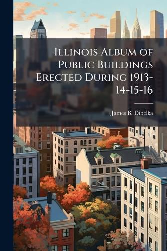 Cover image for Illinois Album of Public Buildings Erected During 1913-14-15-16