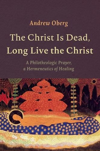 The Christ Is Dead, Long Live the Christ: A Philotheologic Prayer, a Hermeneutics of Healing