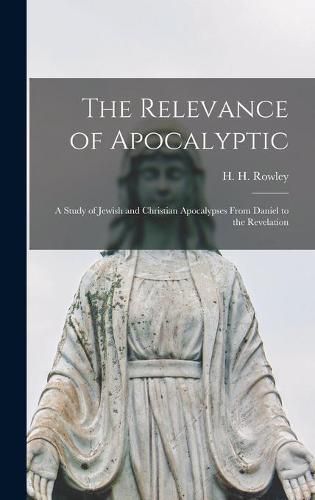 Cover image for The Relevance of Apocalyptic: a Study of Jewish and Christian Apocalypses From Daniel to the Revelation