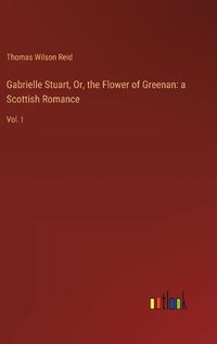 Cover image for Gabrielle Stuart, Or, the Flower of Greenan