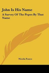 Cover image for John Is His Name: A Survey of the Popes by That Name