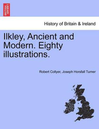 Cover image for Ilkley, Ancient and Modern. Eighty Illustrations.