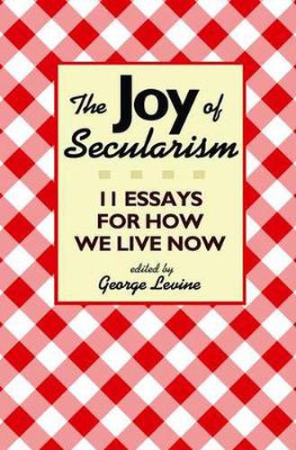 Cover image for The Joy of Secularism: 11 Essays for How We Live Now