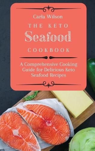 The Keto Seafood Cookbook: A Comprehensive Cooking Guide for Delicious Keto Seafood Recipes