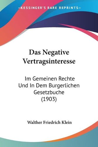 Cover image for Das Negative Vertragsinteresse: Im Gemeinen Rechte Und in Dem Burgerlichen Gesetzbuche (1903)