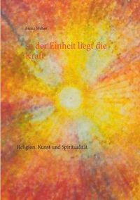 Cover image for In der Einheit liegt die Kraft: Religion, Kunst und Spiritualitat