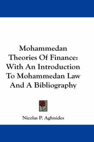 Mohammedan Theories of Finance: With an Introduction to Mohammedan Law and a Bibliography