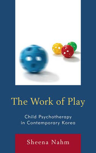 Cover image for The Work of Play: Child Psychotherapy in Contemporary Korea