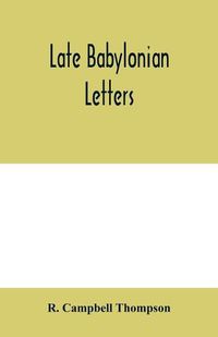 Cover image for Late Babylonian letters; transliterations and translations of a series of letters written in Babylonian cuneiform, chiefly during the reigns of Nabonidus, Cyrus, Cambyses, and Darius