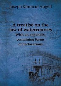 Cover image for A treatise on the law of watercourses With an appendix, containing forms of declarations