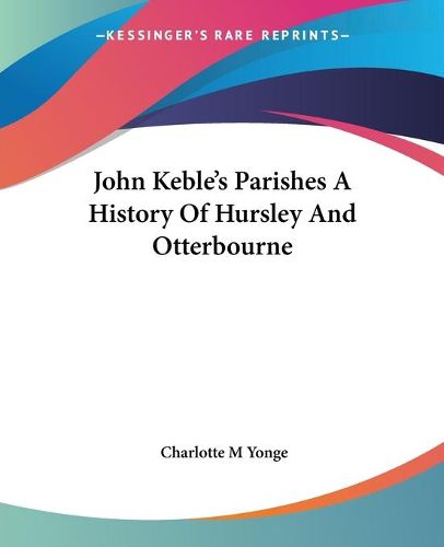 John Keble's Parishes A History Of Hursley And Otterbourne