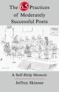 Cover image for The 6.5 Practices of Moderately Successful Poets: A Self-Help Memoir