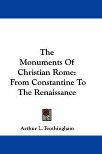 Cover image for The Monuments of Christian Rome: From Constantine to the Renaissance