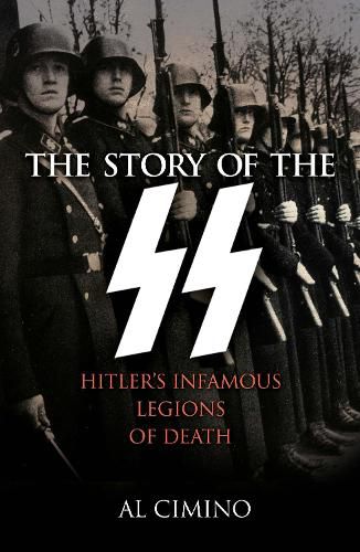 The Story of the SS: Hitler's Infamous Legions of Death