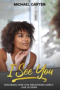 Cover image for I See You: Exploring How Our Perceptions Affect Our Actions