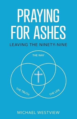 Cover image for Praying for Ashes: Leaving the Ninety-Nine