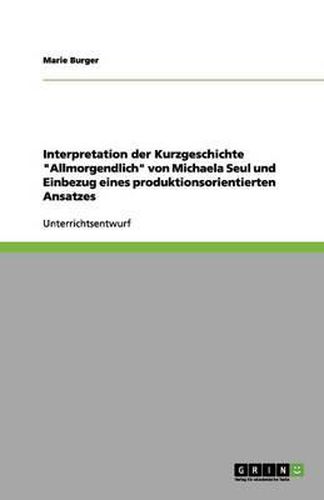 Cover image for Interpretation der Kurzgeschichte Allmorgendlich von Michaela Seul und Einbezug eines produktionsorientierten Ansatzes