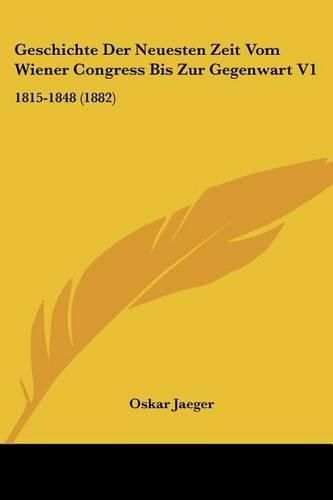 Geschichte Der Neuesten Zeit Vom Wiener Congress Bis Zur Gegenwart V1: 1815-1848 (1882)