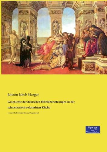 Cover image for Geschichte der deutschen Bibelubersetzungen in der schweizerisch-reformirten Kirche: von der Reformation bis zur Gegenwart