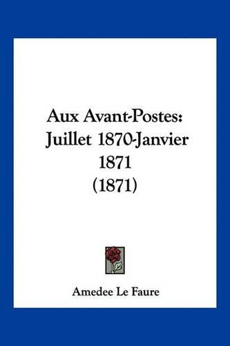 Cover image for Aux Avant-Postes: Juillet 1870-Janvier 1871 (1871)