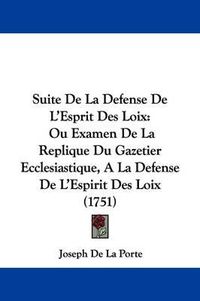 Cover image for Suite de La Defense de L'Esprit Des Loix: Ou Examen de La Replique Du Gazetier Ecclesiastique, a la Defense de L'Espirit Des Loix (1751)