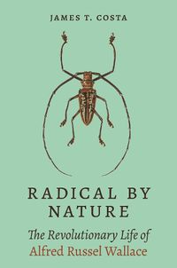 Cover image for Radical by Nature: The Revolutionary Life of Alfred Russel Wallace