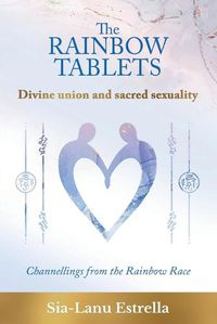 Cover image for The Rainbow Tablets: Divine union and sacred sexuality. Channellings from the Rainbow Race