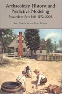 Cover image for Archaeology, History and Predictive Modeling: Thirty Years of Research at Fort Polk