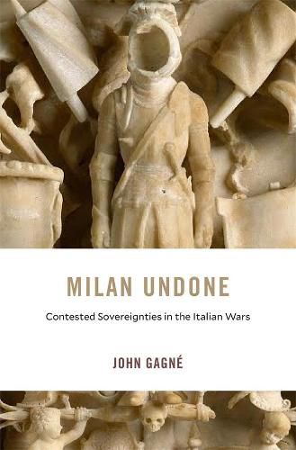 Cover image for Milan Undone: Contested Sovereignties in the Italian Wars